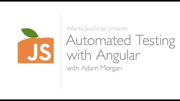 Automated Testing with Angular, with Adam Morgan, Presented by Atlanta JavaScript