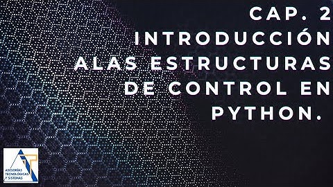 Cap. 2. Introducción a las Estructuras de control en  Python.