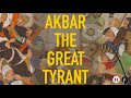 Akbar the great tyrant