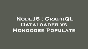 NodeJS : GraphQL Dataloader vs Mongoose Populate