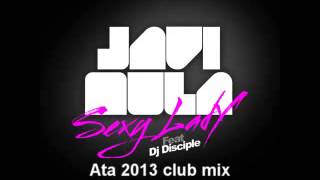 Javi Mula Feat Dj Disciple - Sexy Lady - Ata 2013 Club Mix