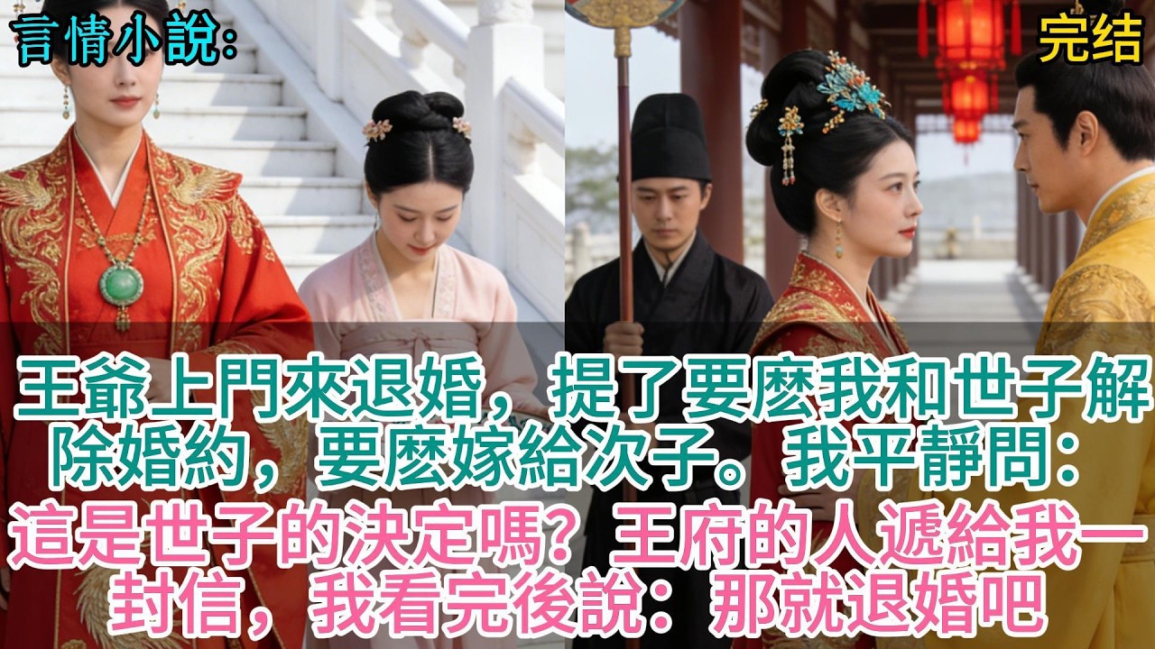 王爺上門來退婚，提了要麽我和世子解除婚約，要麽嫁給次子。我平靜問：這是世子的決定嗎？王府的人遞給我一封信，我看完後說：那就退婚吧