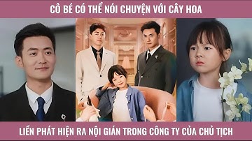 C.bé nhờ nói chuyện với cây hoa mà biết được nhiều chuyện của nhà lão phu nhân và cứu chủ tịch.