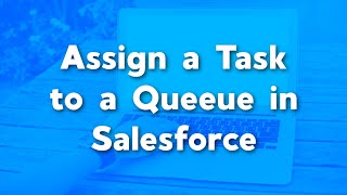 [Salesforce] - How to Assign a Task to a Queue Wealth