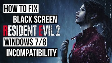 Resident Evil 2 Remake: How to Fix Black Screen & Windows 7/8 Incompatibility