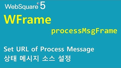 WFrame - processMsgFrame & config.xml - processMsgFrameURL | WFrame | WebSquare5 - Quick Guide