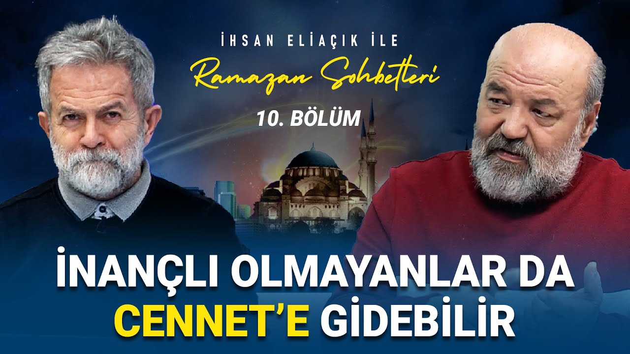 DİNLERDE CENNET VE CEHENNEM KAVRAMLARI AYNI MI?- İHSAN ELİAÇIK İLE RAMAZAN SOHBETLERİ - BÖLÜM 10