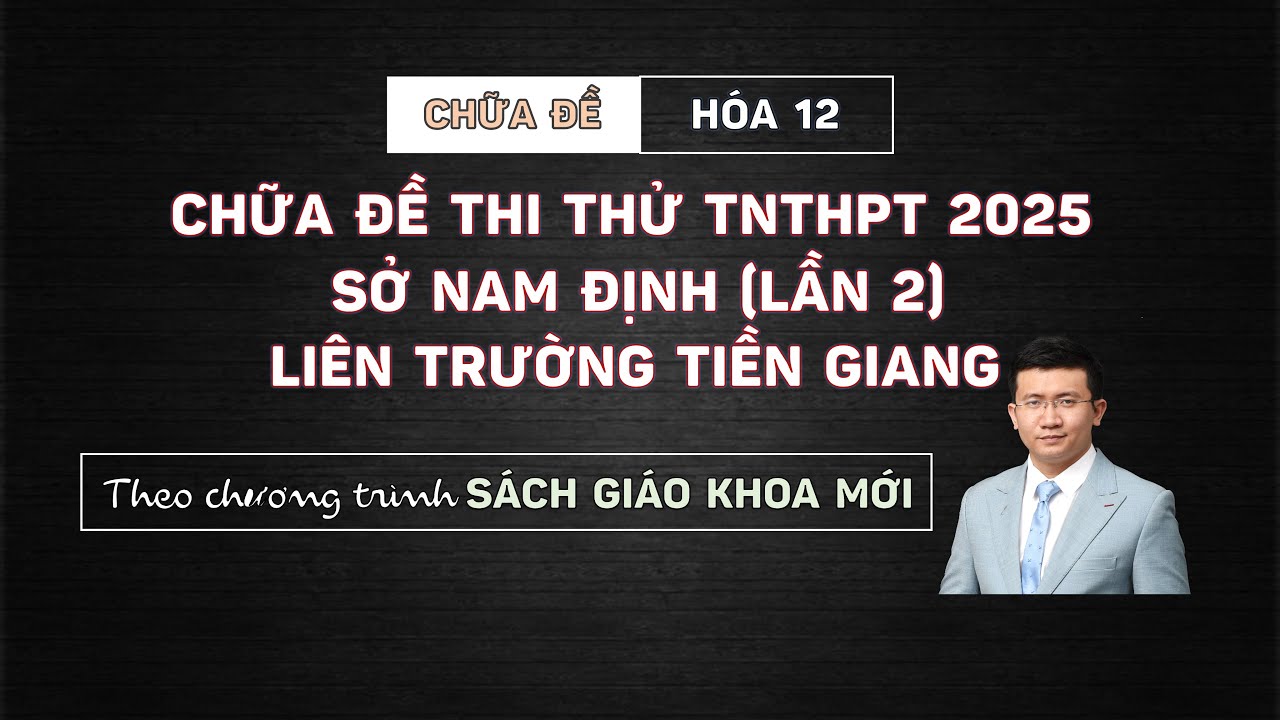 [HÓA 12] CHỮA ĐỀ THI THỬ SỞ NAM ĐỊNH VÀ LIÊN TRƯỜNG TIỀN GIANG