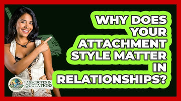 Why Does Your Attachment Style Matter In Relationships? - Anecdotes in Quotation