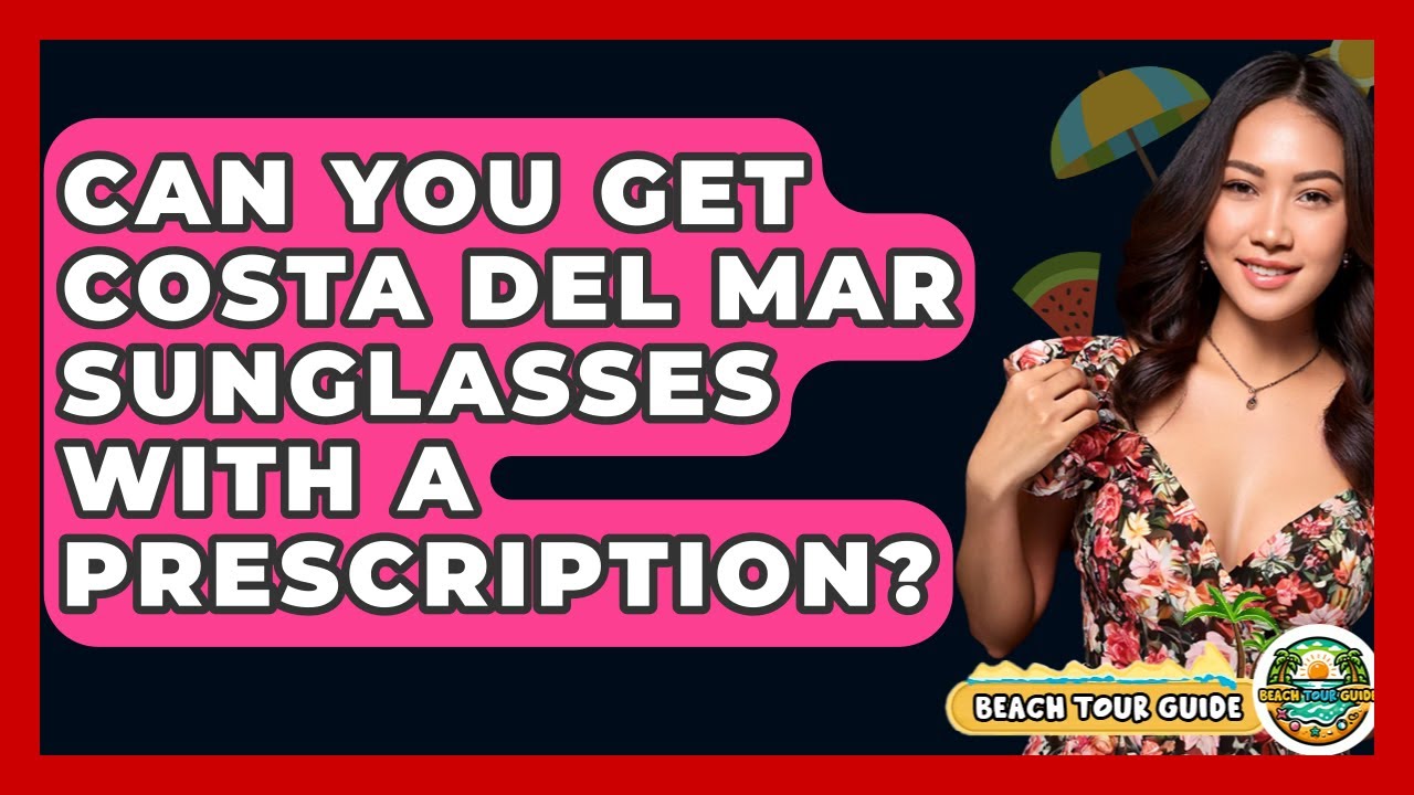 Can You Get Costa Del Mar Sunglasses With A Prescription? - Beach Tour Guide