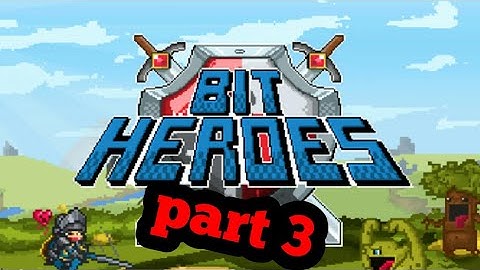 Bit heroes part 3