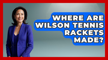 Where Are Wilson Tennis Rackets Made? - The Racket Xpert