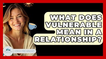 What Does Vulnerable Mean In A Relationship? - Stress Free Mindset