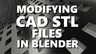 Modifying CAD STL Files Using Blender