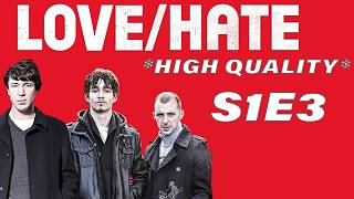 Love Hate - Season 1 Episode 3 *High Quality Video*