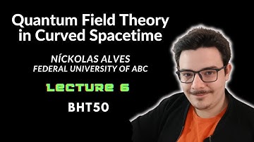 BHT50 - Quantum Field Theory in Curved Spacetime - Níckolas Alves - Lecture 6