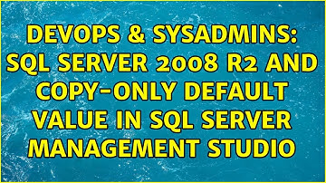 DevOps & SysAdmins: SQL Server 2008 R2 and copy-only default value in SQL Server Management Studio