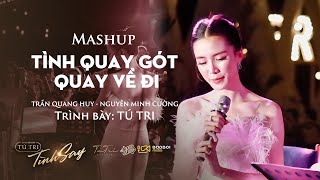MASHUP TÌNH QUAY GÓT (QUANG HUY) - QUAY VỀ ĐI (NGUYỄN MINH CƯỜNG) | TÚ TRI | MINISHOW TÌNH SAY