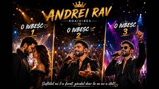 Andrei RAV - O Iubesc (1, 2 & 3) | Povestea Completă | RoAiVibes ❤️