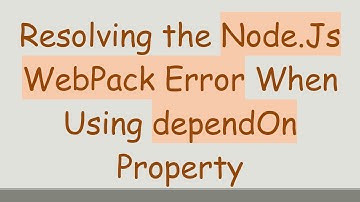 Resolving the Node.Js WebPack Error When Using dependOn Property