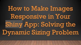 How to Make Images Responsive in Your Shiny App: Solving the Dynamic Sizing Problem