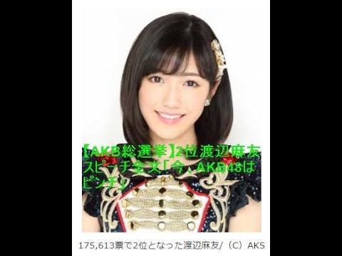 【AKB総選挙】2位渡辺麻友スピーチ全文「今、AKB48はピンチ」