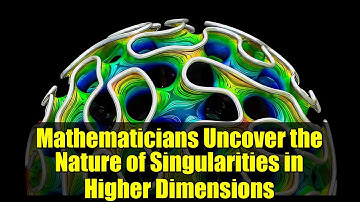Mathematicians Uncover the Nature of Singularities in Higher Dimensions
