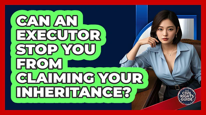 Can An Executor Stop You From Claiming Your Inheritance? - Your Civil Rights Guide