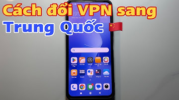 Cách đổi VPN sang Trung Quốc