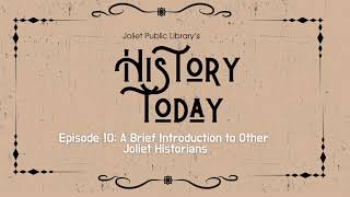History Today: Episode 10-A Brief Introduction to Other Joliet Historians