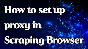 How to set up a proxy in Scraping Browser