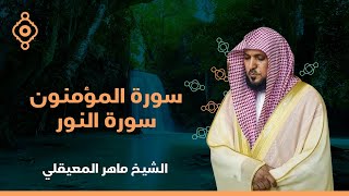 سورة المؤمنون و النور القارئ الشيخ ماهر المعيقلي القران الكريم مباشر Surah Al-Muminoon and Al-Noor