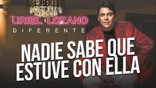 Uriel Lozano - Nadie Sabe que Estuve con Ella