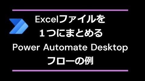 Excelファイルを１つにまとめるPower Automate Desktopフローの例（Power Automate Desktop・PAD・できること・Excel・ファイル・統合・結合・カスタムフ