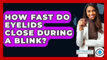 How Fast Do Eyelids Close During A Blink? - Optometry Knowledge Base