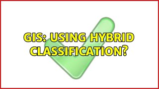 GIS: Using Hybrid Classification?
