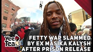 Fetty Wap Slammed by Ex Masika Kalysha After Prison Release + More