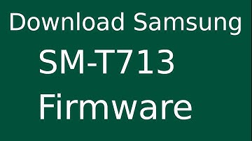 How To Download Samsung Galaxy Tab S2 SM-T713 Stock Firmware (Flash File) For Update Android Device