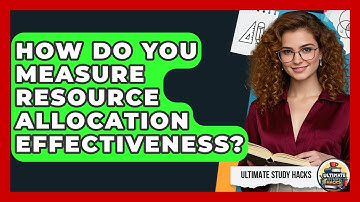 How Do You Measure Resource Allocation Effectiveness? - Ultimate Study Hacks