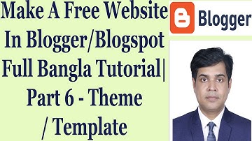 Make A Free Website In Blogger/Blogspot Full Bangla Tutorial | Part 6 - Theme/Template