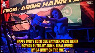 Download Lagu HAPPY PARTY EDISI DEK MATADEK PESSE KENIK ROYHAN PUTRA HT AND H  RIZAL EFENDI BY DJ JIMMY ON THE MIX MP3