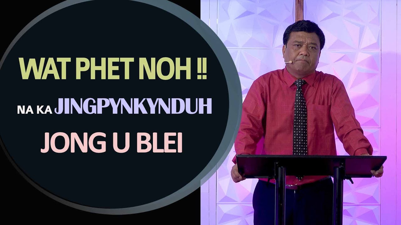 WAT PHET NOH NA KA JINGPYNKYNDUH JONG U BLEI !!!