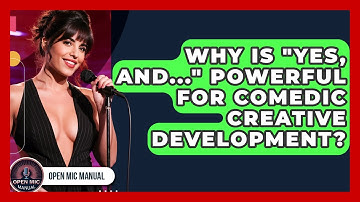 Why Is "Yes, And..." Powerful For Comedic Creative Development? - Open Mic Manual