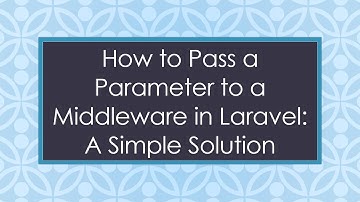 How to Pass a Parameter to a Middleware in Laravel: A Simple Solution