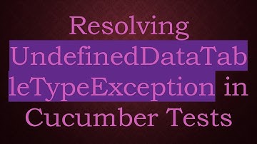 Resolving UndefinedDataTableTypeException in Cucumber Tests