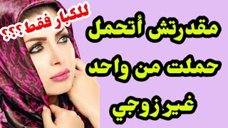 مكنتش اتوقع انه يحصل كدا لما احمل من واحد غير زووجي قصص واقعية _ قصص عربية ! قصص حقيقية