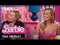 Margot Robbie & the Cast of Barbie Play This Or That | Barbie | Max