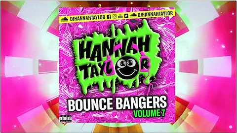 DJ HANNAH TAYLOR - BOUNCE BANGERS VOLUME 7!