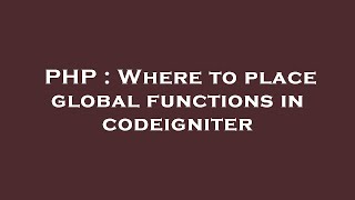 PHP : Where to place global functions in codeigniter