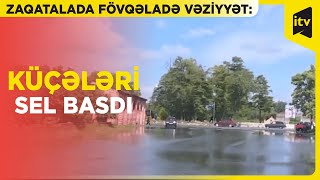 Zaqatalada leysan: evləri su basdı, məktəb və bağçalar fəaliyyətini dayandırdı